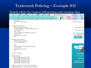 Trademark Policing – Example #12Trademark Policing – Example #12
Search whois for contact information and creation dateSearch whois for contact information and creation date
 