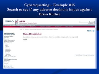Cybersquatting – Example #15Cybersquatting – Example #15
Search to see if any adverse decisions issues againstSearch to see if any adverse decisions issues against
Brian RutherBrian Ruther
 