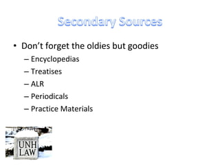 • Don’t forget the oldies but goodies
– Encyclopedias
– Treatises
– ALR
– Periodicals
– Practice Materials
 