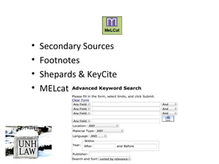 • Secondary Sources
• Footnotes
• Shepards & KeyCite
• MELcat
 