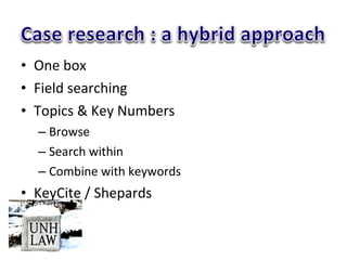 • One box
• Field searching
• Topics & Key Numbers
– Browse
– Search within
– Combine with keywords
• KeyCite / Shepards
 