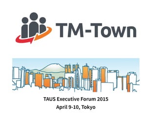 TAUS Executive Forum 2015
April 9-10, Tokyo
 