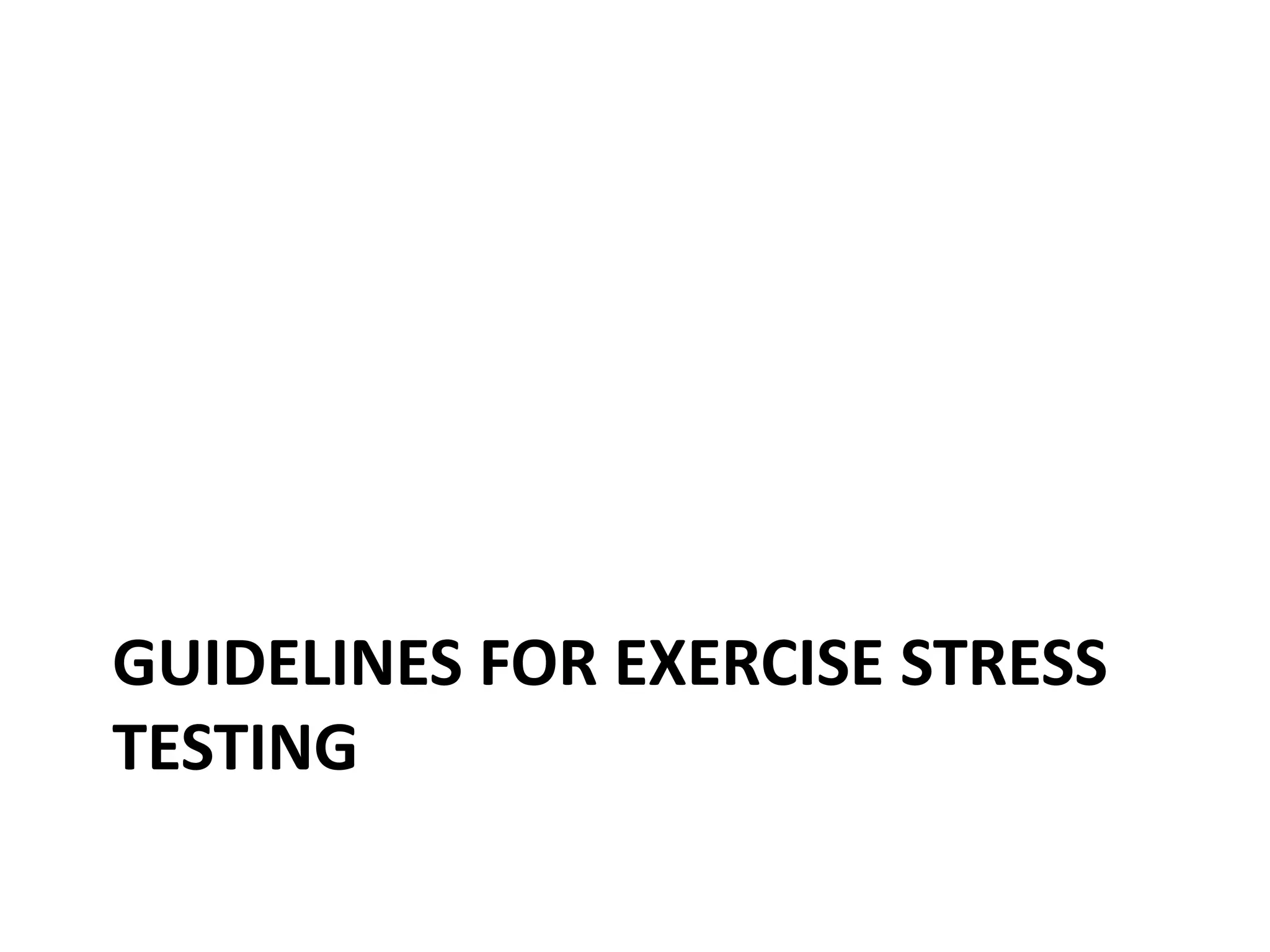 GUIDELINES FOR EXERCISE STRESS
TESTING
 