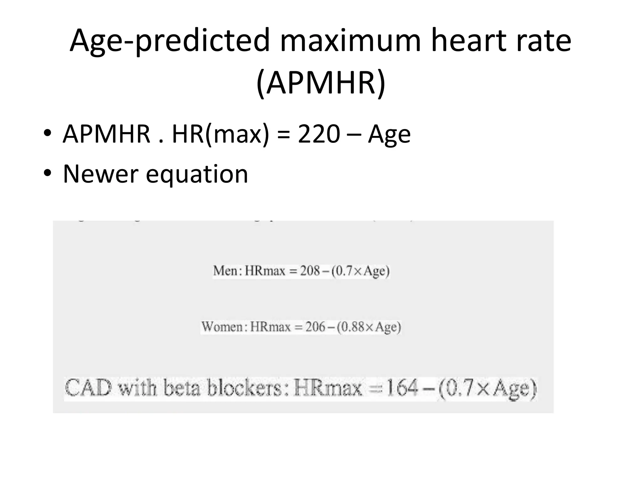 Age-predicted maximum heart rate
(APMHR)
• APMHR . HR(max) = 220 – Age
• Newer equation
 