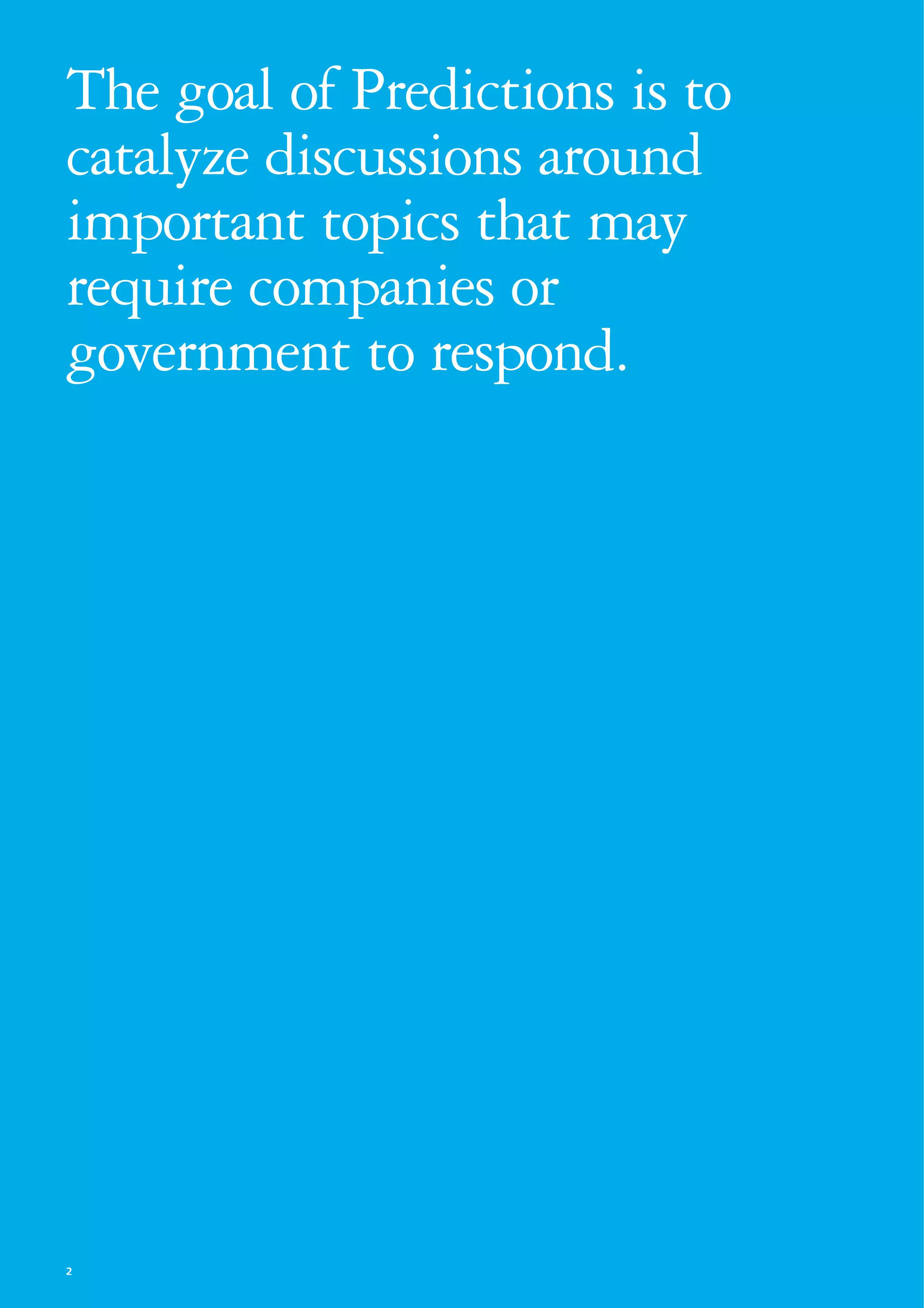 The goal of Predictions is to
catalyze discussions around
important topics that may
require companies or
government to respond.




2
 