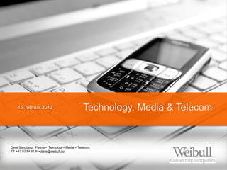 Dave  Sandberg•    Partner•    Teknologi  – Media – Telekom
Tlf:  +47  92  84  92  84•  dave@weibull.no
 