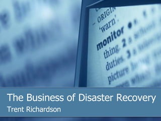 The Business of Disaster Recovery Trent Richardson 