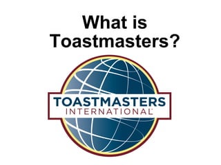 What is
Toastmasters?
 