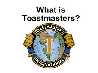 What is
Toastmasters?
 