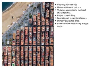  Properly planned city
 Linear settlement pattern.
 Variation according to the local
characteristics.
 Proper connecti...