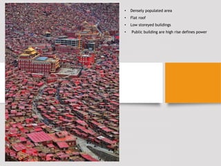 • Densely populated area
• Flat roof
• Low storeyed buildings
• Public building are high rise defines power
 