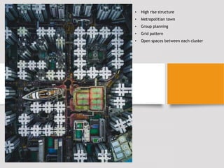 • High rise structure
• Metropolitian town
• Group planning
• Grid pattern
• Open spaces between each cluster
 
