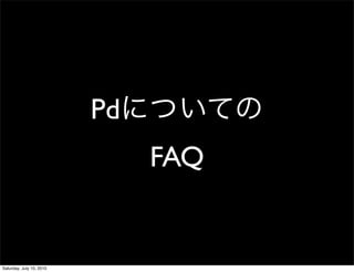 Pd
                               FAQ


Saturday, July 10, 2010
 