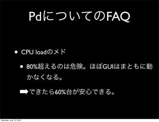 Pd         FAQ

               ? CPU load
                ? 80%                GUI



                     ?         60%



Saturday, July 10, 2010
 