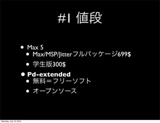 #1

                     ? Max 5
                      ? Max/MSP/Jitter   699$
                      ?       300$
                     ? Pd-extended
                      ?
                      ?

Saturday, July 10, 2010
 