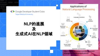 NLP的進展
及
生成式AI在NLP領域
Taipei Medical University
https://datasciencedojo.com/blog/natural-l
anguage-processing-applications/
 