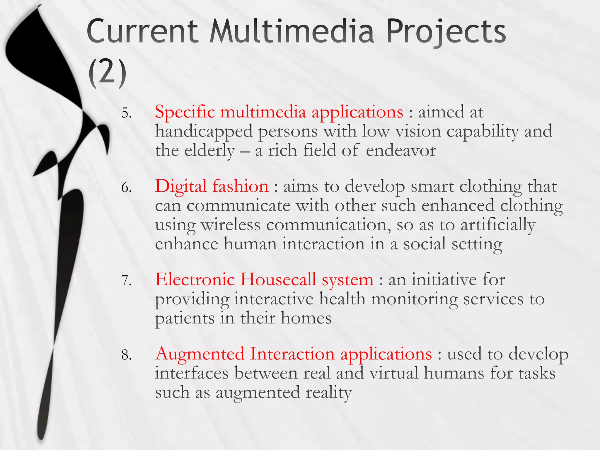 5.   Specific multimedia applications


6.   Digital fashion



7.   Electronic Housecall system


8.   Augmented Interaction applications
 
