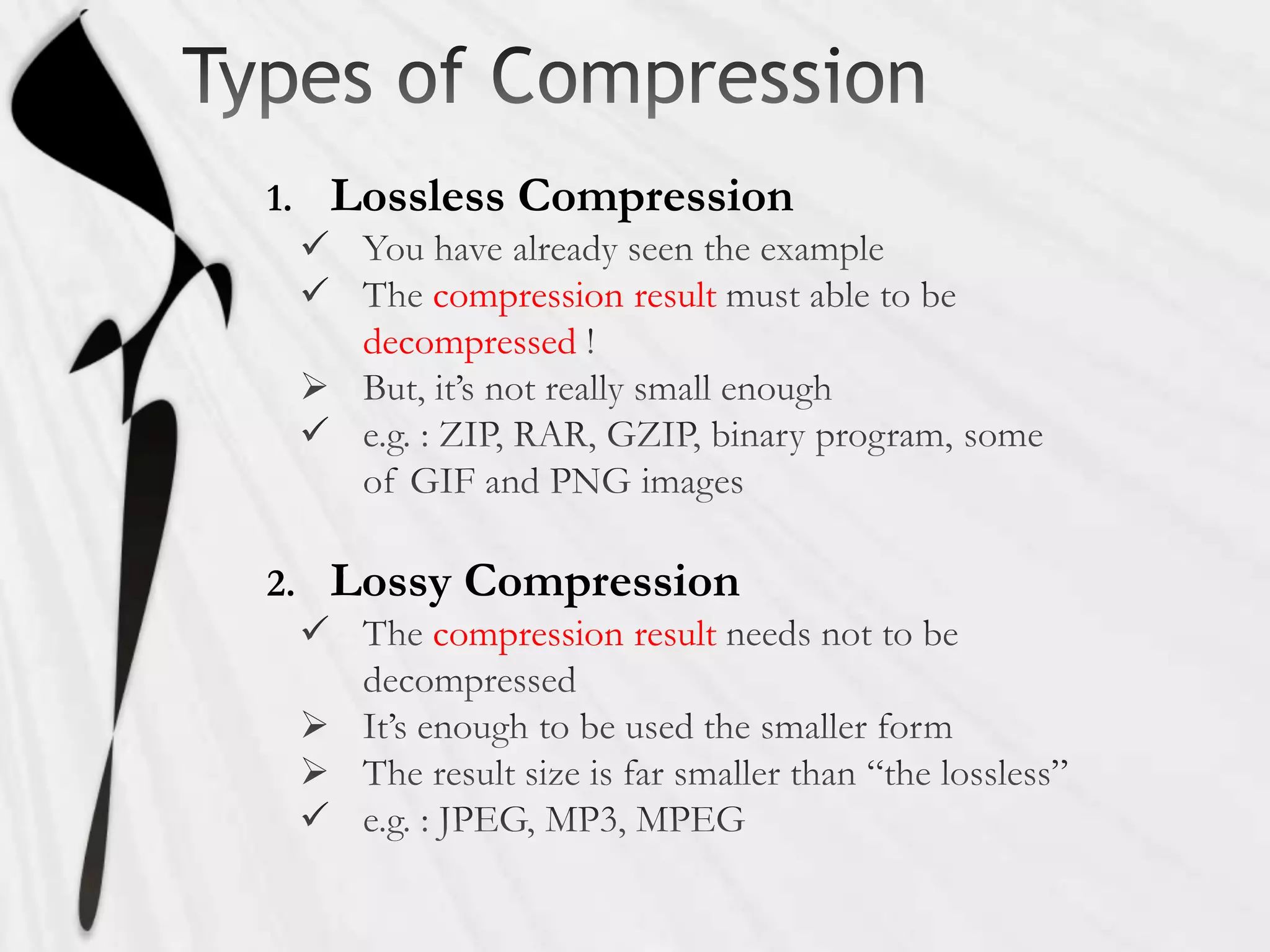 1.   Lossless Compression
          compression result
      decompressed




2.   Lossy Compression
          compression result
 