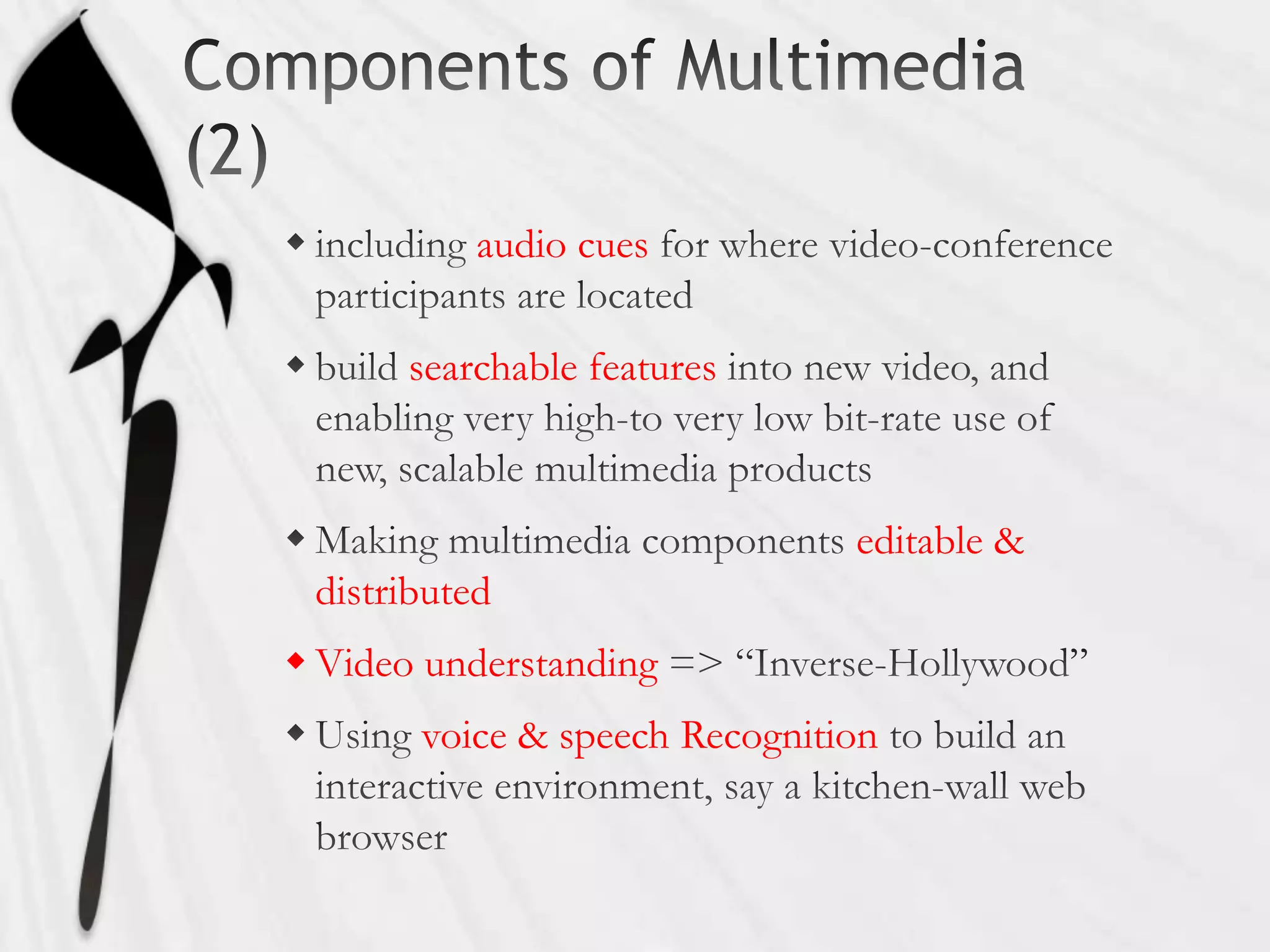 audio cues

       searchable features



                               editable &
 distributed
 Video understanding
       voice & speech Recognition
 