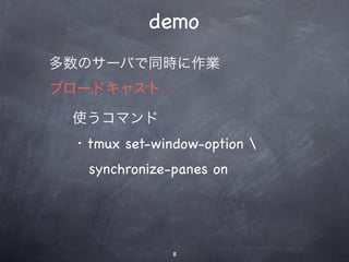 demo
Υ`ФͬrI
֥`ɥ㥹

 ʹޥ
 ?tmux set-window-option 
   synchronize-panes on




               8
 