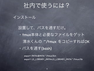 ڤʹˤϣ
󥹥ȩ`

 Oäơѥͨ
 ?tmuxȱҪʥե򥲥å
  ˮ ~/tmux 򥳥ԩ`OK
 ?ѥͨ(bash)
   export PATH=$PATH:~/tmux/bin
   export LD_LIBRARY_PATH=LD_LIBRARY_PATH:~/tmux/lib



                      9
 