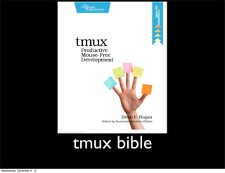 tmux bible
Wednesday, December 5, 12
 