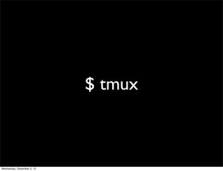 $ tmux



Wednesday, December 5, 12
 