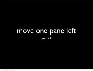 move one pane left
                                   preﬁx h




Wednesday, December 5, 12
 