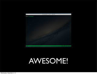 AWESOME!
Wednesday, December 5, 12
 