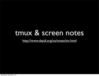 tmux & screen notes
                            http://www.dayid.org/os/notes/tm.html




Wednesday, December 5, 12
 