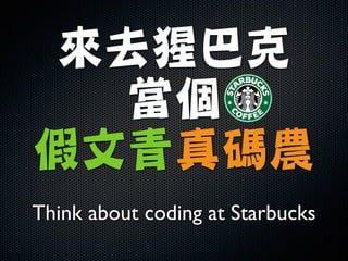 來去猩巴克

當個

假文青真碼農 
Think about coding at Starbucks

 