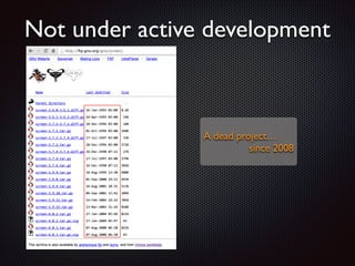 Not under active development

A dead project… 	

since 2008

 