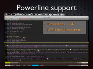 Powerline support
https://github.com/erikw/tmux-powerline
•

Personal bias … XD	


•

UTF-8 status line support

 