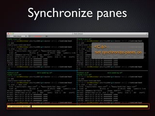 Synchronize panes
C-b : 	

:set synchronize-panes on

 