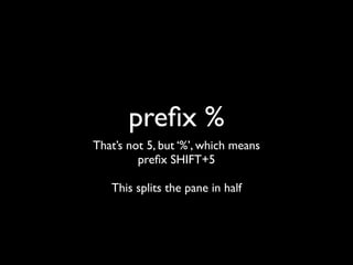 preﬁx w
provides a list of windows available
‘j’ and ‘k’ to scroll the selections
 