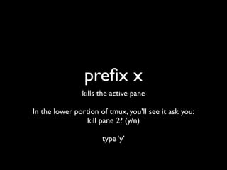 preﬁx %
That’s not 5, but ‘%’, which means
preﬁx SHIFT+5
This splits the pane in half
 