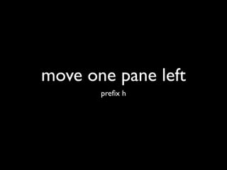 Easy Pane Movement
# Movement keys, vim style
bind h select-pane -L
bind j select-pane -D
bind k select-pane -U
bind l select-pane -R
 