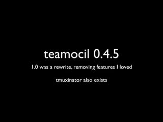 teamocil
a tmux “addon”
 