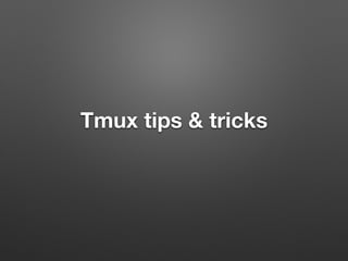 Tmux tips & tricks 
 