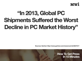 “In 2013, Global PC 
Shipments Suffered the Worst 
Decline in PC Market History” 
Sources: Gartner http://www.gartner.com/...