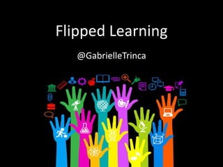 Flipped Learning
@GabrielleTrinca

 