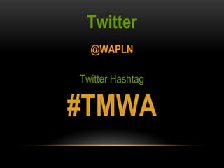 Twitter 
@WAPLN 
Twitter Hashtag 
#TMWA 
 