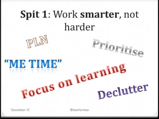 Spit 1: Work smarter, not
              harder




December 11    @mesterman
 