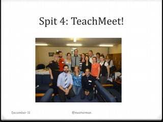 Spit 4: TeachMeet!




December 11         @mesterman
 