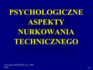 Copyright IANTD/IAND, Inc. 1998-
2000 153
PSYCHOLOGICZNE
ASPEKTY
NURKOWANIA
TECHNICZNEGO
 
