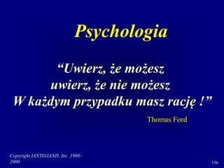 Copyright IANTD/IAND, Inc. 1998-
2000 156
“Uwierz, że możesz
uwierz, że nie możesz
W każdym przypadku masz rację !”
Thomas Ford
Psychologia
 