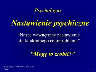 Copyright IANTD/IAND, Inc. 1998-
2000 157
Nastawienie psychiczne
“Nasze wewnętrzne nastawienie
do konkretnego celu/problemu”
“Mogę to zrobić!”
Psychologia
 