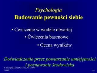 Copyright IANTD/IAND, Inc. 1998-
2000 164
Psychologia
Budowanie pewności siebie
Doświadczenie przez powtarzanie umiejętności
i poznawanie środowiska
• Ćwiczenie w wodzie otwartej
• Ćwiczenia basenowe
• Ocena wyników
 