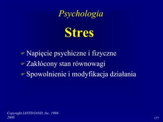 Copyright IANTD/IAND, Inc. 1998-
2000 177
Stres
 Napięcie psychiczne i fizyczne
 Zakłócony stan równowagi
 Spowolnienie i modyfikacja działania
Psychologia
 
