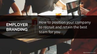 EMPLOYER
BRANDING
How to position your company
to recruit and retain the best
team for you
@pamelabeckerCBC
 